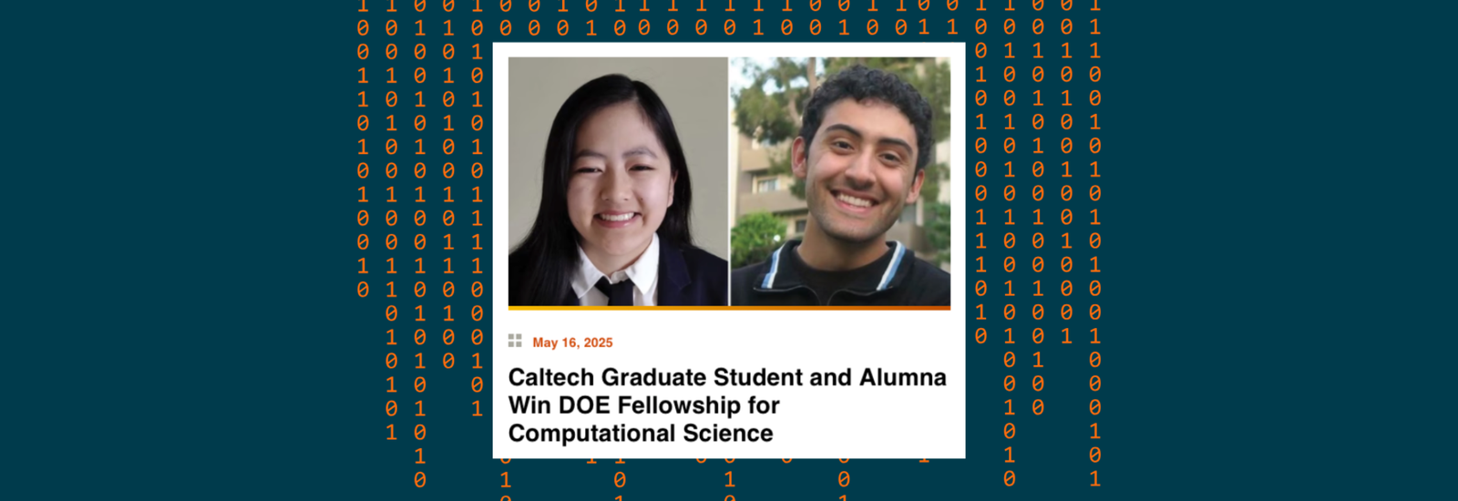 Caltech alum and current graduate student on being named 2025 Department of Energy Computational Sciences Graduate Fellowship awardees.