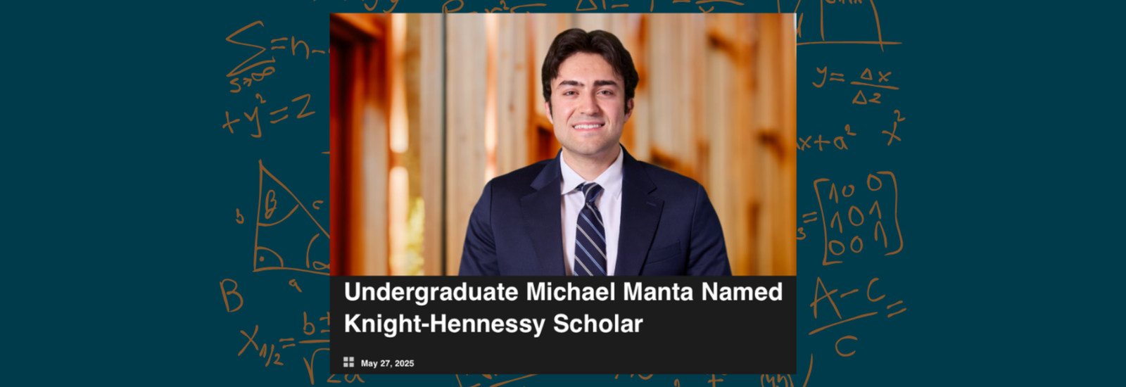Student selected as a Knight-Hennessy Scholar, providing three years of funding for graduate school at Stanford University.