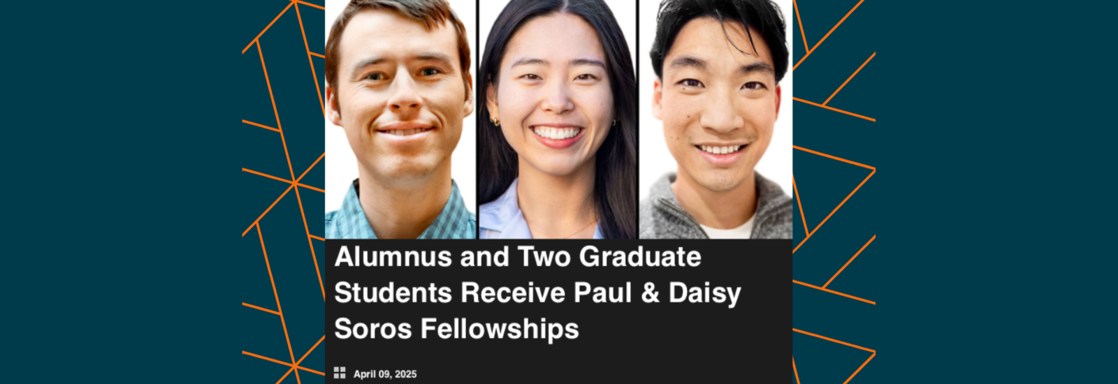 Graduate students awarded a Paul & Daisy Soros Fellowship for New Americans.